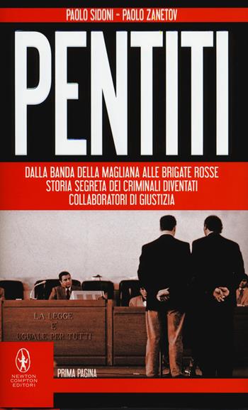 Pentiti. Dalla Banda della Magliana alle Brigate Rosse. Storia segreta dei criminali diventati collaboratori di giustizia - Paolo Sidoni, Paolo Zanetov - Libro Newton Compton Editori 2014, Newton Prima Pagina | Libraccio.it