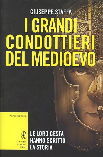 I grandi condottieri del Medioevo - Giuseppe Staffa - Libro Newton Compton Editori 2014, I volti della storia | Libraccio.it