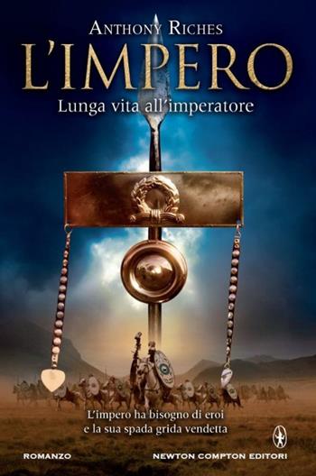 Lunga vita all'imperatore. L'impero - Anthony Riches - Libro Newton Compton Editori 2014, Nuova narrativa Newton | Libraccio.it