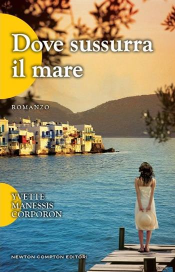 Dove sussurra il mare - Yvette Manessis Corporon - Libro Newton Compton Editori 2014, 3.0 | Libraccio.it