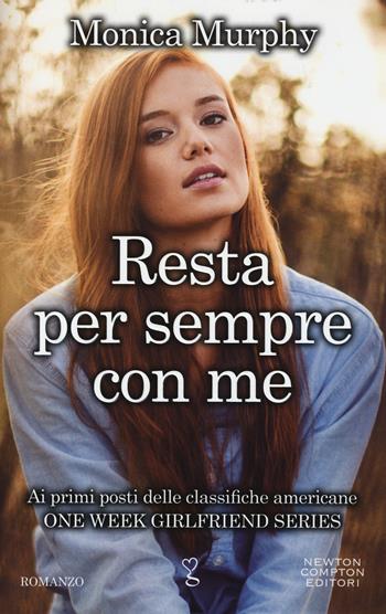 Resta per sempre con me. One week girlfriend series - Monica Murphy - Libro Newton Compton Editori 2014, Anagramma | Libraccio.it