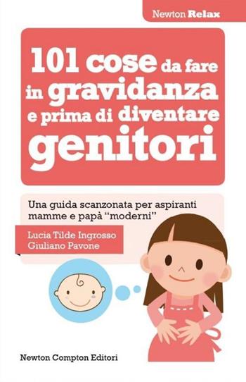 101 cose da fare in gravidanza e prima di diventare genitori - Lucia Tilde Ingrosso, Giuliano Pavone - Libro Newton Compton Editori 2014, Newton Compton Relax | Libraccio.it