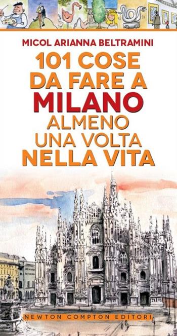 101 cose da fare a Milano almeno una volta nella vita - Micol Arianna Beltramini - Libro Newton Compton Editori 2014, Gli insuperabili | Libraccio.it