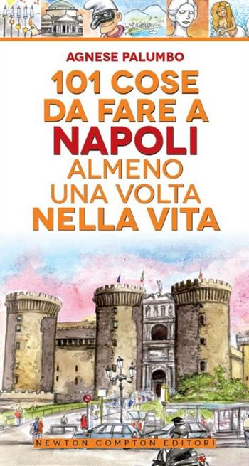 101 cose da fare a Napoli almeno una volta nella vita - Agnese Palumbo - Libro Newton Compton Editori 2014, Gli insuperabili | Libraccio.it