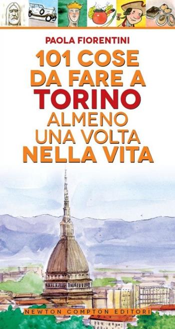 101 cose da fare a Torino almeno una volta nella vita - Paola Fiorentini - Libro Newton Compton Editori 2014, Gli insuperabili | Libraccio.it