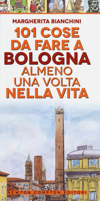 101 cose da fare a Bologna almeno una volta nella vita - Margherita Bianchini - Libro Newton Compton Editori 2014, Gli insuperabili | Libraccio.it