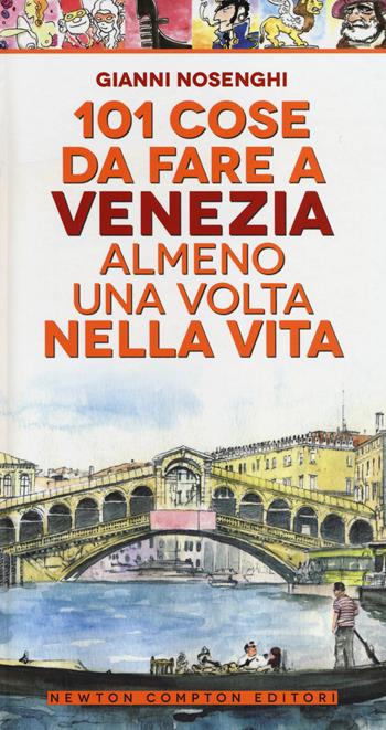 101 cose da fare a Venezia almeno una volta nella vita - Gianni Nosenghi - Libro Newton Compton Editori 2014, Gli insuperabili | Libraccio.it