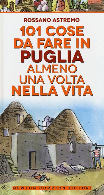 101 cose da fare in Puglia almeno una volta nella vita - Rossano Astremo - Libro Newton Compton Editori 2014, Gli insuperabili | Libraccio.it