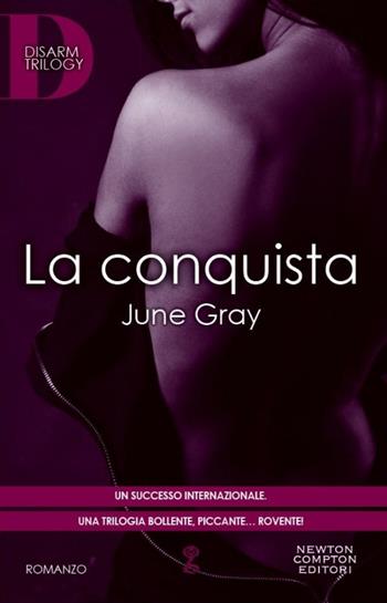 La conquista. Disarm Trilogy - June Gray - Libro Newton Compton Editori 2014, Anagramma | Libraccio.it