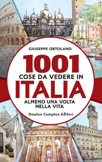 1001 cose da vedere in Italia almeno una volta nella vita - Giuseppe Ortolano - Libro Newton Compton Editori 2014, Gli insuperabili | Libraccio.it