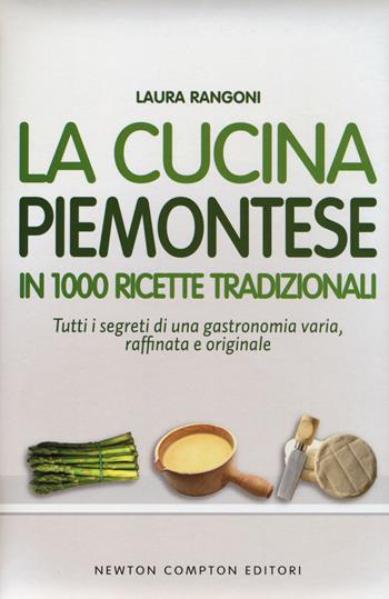 La cucina piemontese in 1000 ricette tradizionali - Laura Rangoni - Libro Newton Compton Editori 2014, Cucina italiana Newton | Libraccio.it