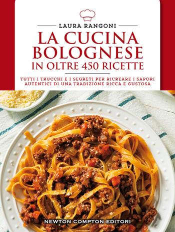 La cucina bolognese in oltre 450 ricette - Laura Rangoni - Libro Newton Compton Editori 2014, Cucina italiana Newton | Libraccio.it