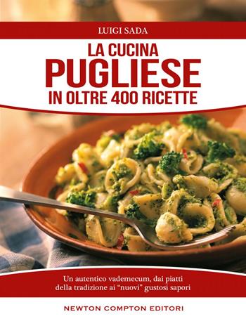 La cucina pugliese in oltre 400 ricette - Luigi Sada - Libro Newton Compton Editori 2014, Cucina italiana Newton | Libraccio.it