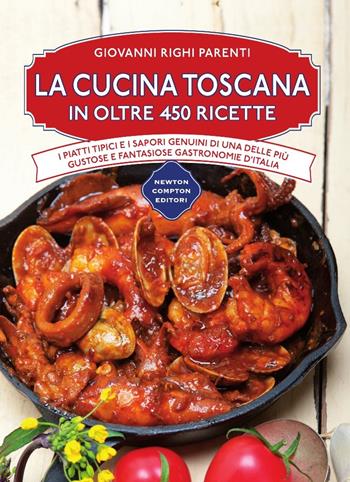 La cucina toscana in oltre 450 ricette - Giovanni Righi Parenti - Libro Newton Compton Editori 2014, Cucina italiana Newton | Libraccio.it