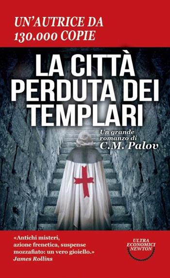 La città perduta dei Templari - C. M. Palov - Libro Newton Compton Editori 2014, Ultra economici Newton | Libraccio.it