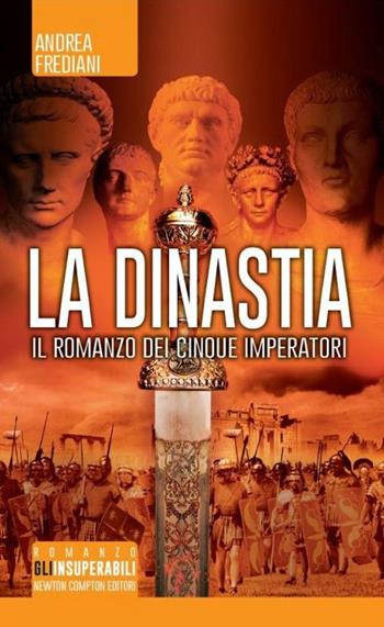 La dinastia. Il romanzo dei cinque imperatori - Andrea Frediani - Libro Newton Compton Editori 2014, Gli insuperabili | Libraccio.it