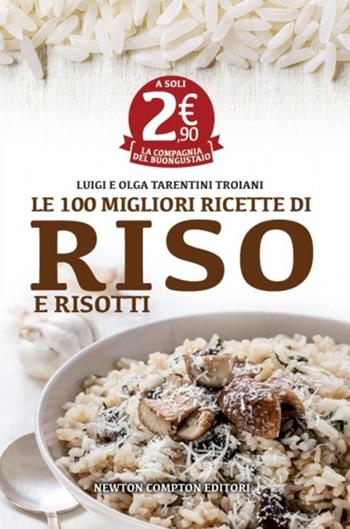 Le 100 migliori ricette di riso e risotti - Olga Tarentini Troiani, Luigi Tarentini Troiani - Libro Newton Compton Editori 2014, La compagnia del buongustaio | Libraccio.it