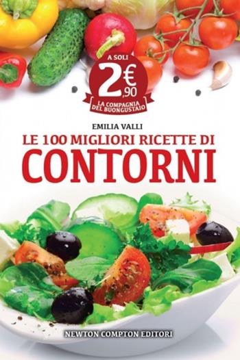 Le 100 migliori ricette di contorni - Emilia Valli - Libro Newton Compton Editori 2014, La compagnia del buongustaio | Libraccio.it