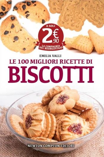 Le 100 migliori ricette di biscotti - Emilia Valli - Libro Newton Compton Editori 2014, La compagnia del buongustaio | Libraccio.it