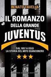 Il romanzo della grande Juventus. Dal 1897 a oggi. La storia del mito bianconero