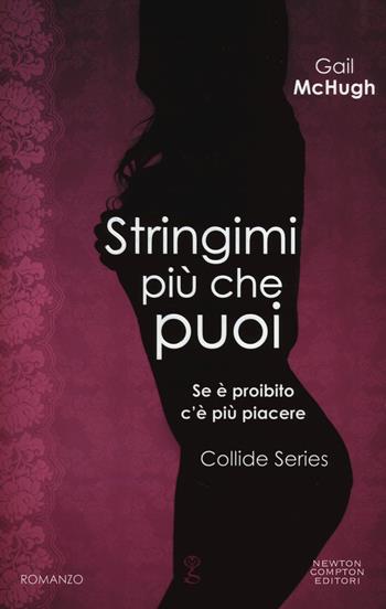 Stringimi più che puoi. Collide series - Gail McHugh - Libro Newton Compton Editori 2014, Anagramma | Libraccio.it