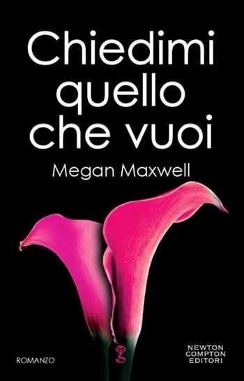 Chiedimi quello che vuoi - Megan Maxwell - Libro Newton Compton Editori 2014, Anagramma | Libraccio.it