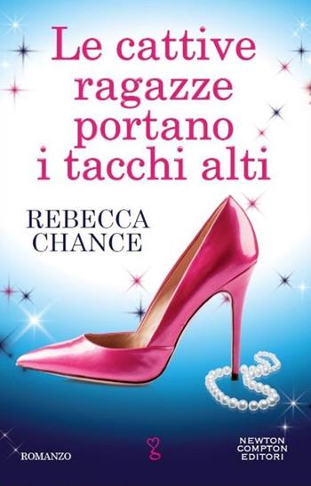 Le cattive ragazze portano i tacchi alti - Rebecca Chance - Libro Newton Compton Editori 2014, Anagramma | Libraccio.it