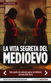 La vita segreta del Medioevo. Tutto quello che volevate sapere sul millennio più buio della storia. Ediz. illustrata