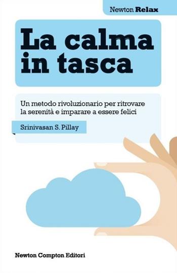 La calma in tasca. Un metodo rivoluzionario per ritrovare la serenità e imparare a essere felici - Srinivasan S. Pillay - Libro Newton Compton Editori 2014, Newton Compton Relax | Libraccio.it