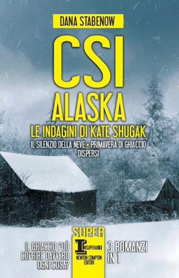 CSI Alaska. Le indagini di Kate Shugak: Il silenzio della neve-Primavera di ghiaccio-Dispersi - Dana Stabenow - Libro Newton Compton Editori 2014, SuperInsuperabili | Libraccio.it