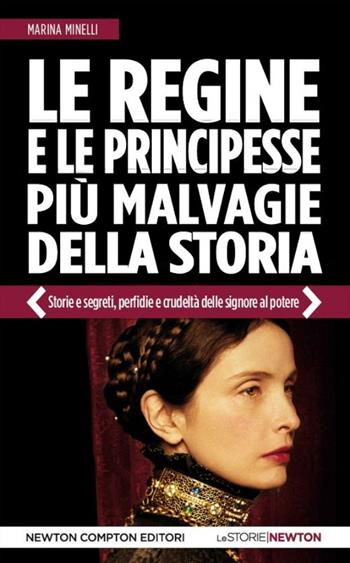 Le regine e le principesse più malvagie della storia. Storie e segreti, perfidie e crudeltà delle signore al potere - Marina Minelli - Libro Newton Compton Editori 2014, Le storie Newton | Libraccio.it