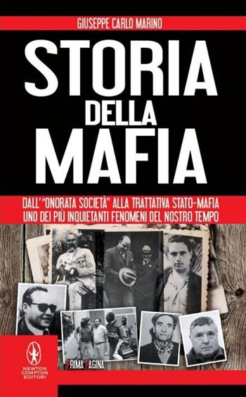 Storia della mafia. Dall'«onorata società» alla trattativa Stato-mafia, uno dei più inquietanti fenomeni del nostro tempo - Giuseppe Carlo Marino - Libro Newton Compton Editori 2014, Newton Prima Pagina | Libraccio.it