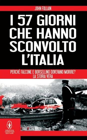 I 57 giorni che hanno sconvolto l'Italia. Perché Falcone e Borsellino dovevano morire? - John Follain - Libro Newton Compton Editori 2014, Newton Prima Pagina | Libraccio.it