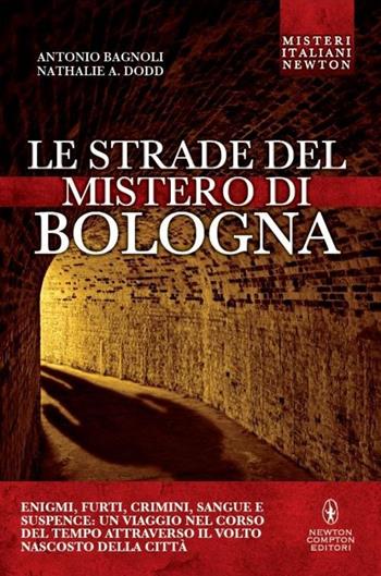 Le strade del mistero di Bologna - Antonio Bagnoli, Nathalie A. Dodd - Libro Newton Compton Editori 2014, Tradizioni italiane | Libraccio.it