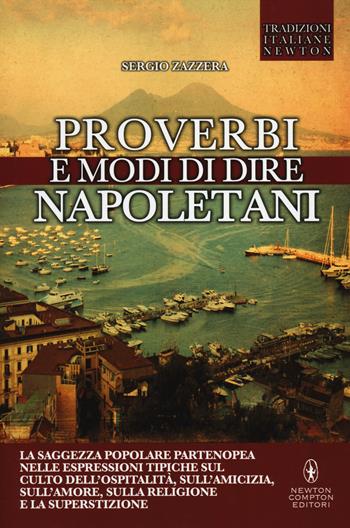 Proverbi e modi di dire napoletani - Sergio Zazzera - Libro Newton Compton Editori 2014, Tradizioni italiane | Libraccio.it