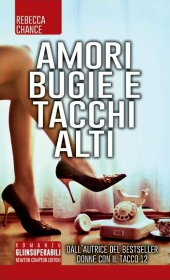 Amori bugie e tacchi alti - Rebecca Chance - Libro Newton Compton Editori 2014, Gli insuperabili | Libraccio.it