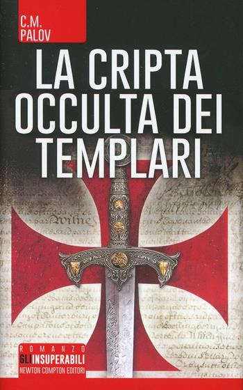 La cripta occulta dei Templari - C. M. Palov - Libro Newton Compton Editori 2014, Gli insuperabili | Libraccio.it