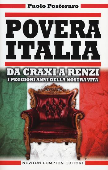 Povera Italia. Da Craxi a Renzi: i peggiori anni della nostra vita - Paolo Posteraro - Libro Newton Compton Editori 2014, Controcorrente | Libraccio.it