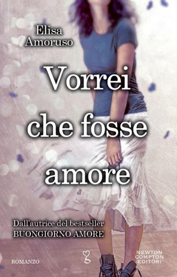 Vorrei che fosse amore - Elisa Amoruso - Libro Newton Compton Editori 2014, Anagramma | Libraccio.it