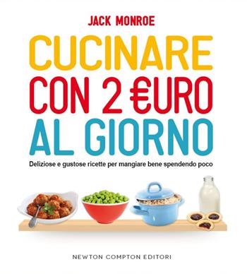 Cucinare con 2 euro al giorno. Deliziose e gustose ricette per mangiare bene spendendo poco - Jack Monroe - Libro Newton Compton Editori 2014, Grandi manuali Newton | Libraccio.it