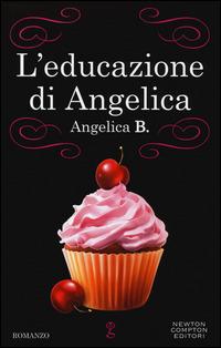 L' educazione di Angelica - Angelica B. - Libro Newton Compton Editori 2014, Anagramma | Libraccio.it