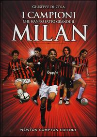 I campioni che hanno fatto grande il Milan - Giuseppe Di Cera - Libro Newton Compton Editori 2014, Grandi manuali Newton | Libraccio.it