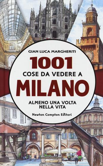 1001 cose da vedere a Milano almeno una volta nella vita - Gian Luca Margheriti - Libro Newton Compton Editori 2014, Gli insuperabili | Libraccio.it