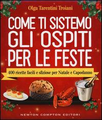 Come ti sistemo gli ospiti per le feste. 400 ricette facili e sfiziose per Natale e Capodanno - Olga Tarentini Troiani - Libro Newton Compton Editori 2014, Grandi manuali Newton | Libraccio.it