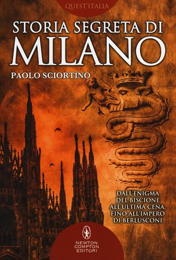 Storia segreta di Milano. Dall'enigma del biscione all'«Ultima Cena» fino all'impero di Berlusconi - Paolo Sciortino - Libro Newton Compton Editori 2014, Quest'Italia | Libraccio.it