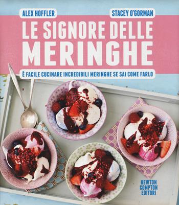 Le signore delle meringhe. È facile cucinare incredibili meringhe se sai come farlo - Alex Hoffler, Stacey O'Gorman - Libro Newton Compton Editori 2014, Grandi manuali Newton | Libraccio.it