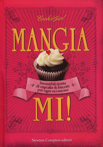 Mangiami! Irresistibili ricette di cupcake & biscotti per ogni occasione - Cookie Girl - Libro Newton Compton Editori 2014, Grandi manuali Newton | Libraccio.it