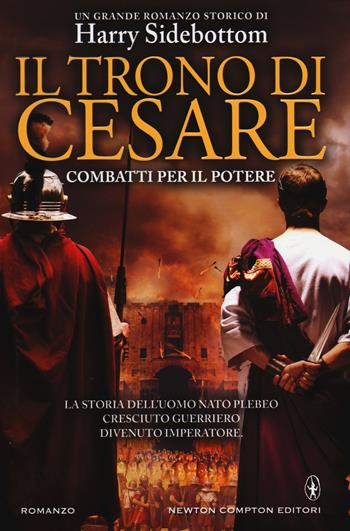 Combatti per il potere. Il trono di Cesare - Harry Sidebottom - Libro Newton Compton Editori 2014, Nuova narrativa Newton | Libraccio.it