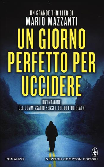 Un giorno perfetto per uccidere. Un'indagine del commissario Sensi e del dottor Claps - Mario Mazzanti - Libro Newton Compton Editori 2014, Nuova narrativa Newton | Libraccio.it