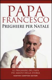 Preghiere per Natale - Francesco (Jorge Mario Bergoglio) - Libro Newton Compton Editori 2014 | Libraccio.it
